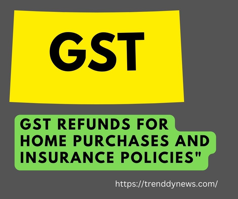 BIG NEWS: GST Council announces refunds for cancelled home purchases and insurance policies